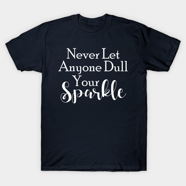 Never Let Anyone Dull Your Sparkle T-Shirt by printalpha-art